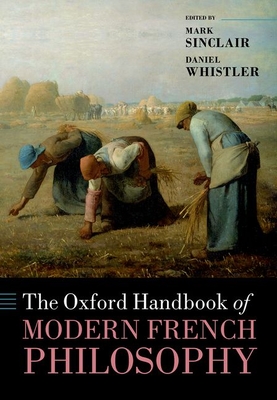 The Oxford Handbook of Modern French Philosophy - Whistler, Daniel (Volume editor), and Sinclair, Mark (Volume editor)