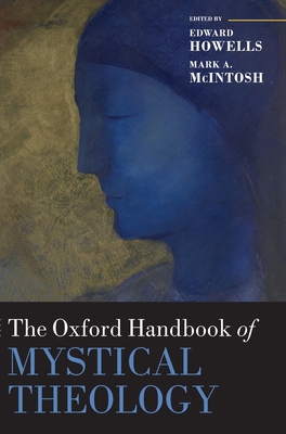 The Oxford Handbook of Mystical Theology - Howells, Edward (Editor), and McIntosh, Mark A. (Editor)