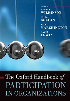 The Oxford Handbook of Participation in Organizations - Wilkinson, Adrian (Editor), and Gollan, Paul J. (Editor), and Marchington, Mick (Editor)