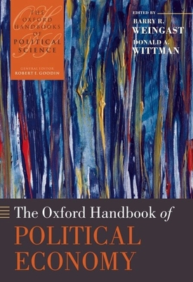 The Oxford Handbook of Political Economy - Weingast, Barry R, and Wittman, Donald A