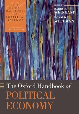 The Oxford Handbook of Political Economy - Weingast, Barry R (Editor), and Wittman, Donald A (Editor)