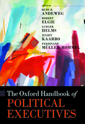 The Oxford Handbook of Political Executives - Andeweg, Rudy B (Editor), and Elgie, Robert (Editor), and Helms, Ludger (Editor)
