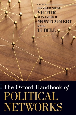 The Oxford Handbook of Political Networks - Victor, Jennifer Nicoll (Editor), and Montgomery, Alexander H. (Editor), and Lubell, Mark (Editor)