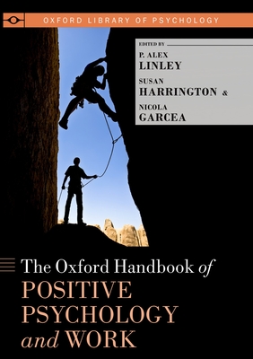 The Oxford Handbook of Positive Psychology and Work - Linley, P Alex (Editor), and Harrington, Susan (Editor), and Garcea, Nicola (Editor)