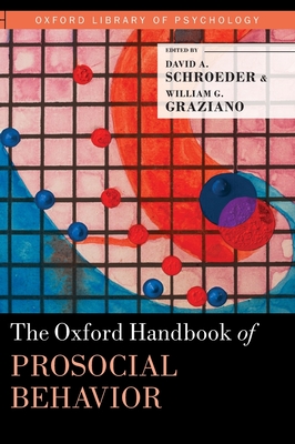 The Oxford Handbook of Prosocial Behavior - Schroeder, David a (Editor), and Graziano, William G (Editor)