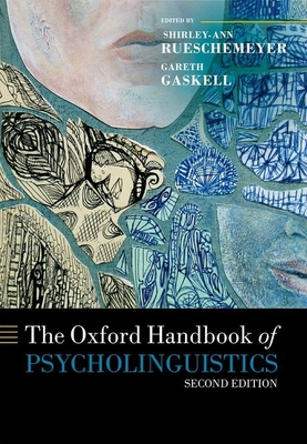 The Oxford Handbook of Psycholinguistics - Rueschemeyer, Shirley-Ann (Editor), and Gaskell, M. Gareth (Editor)