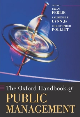 The Oxford Handbook of Public Management - Ferlie, Ewan (Editor), and Lynn, Laurence E, Jr. (Editor), and Pollitt, Christopher (Editor)
