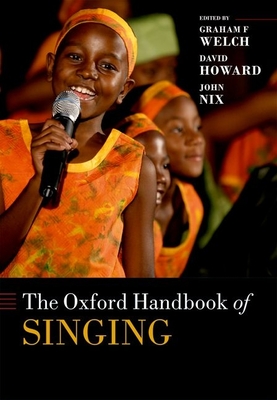 The Oxford Handbook of Singing - Welch, Graham F. (Editor), and Howard, David M. (Editor), and Nix, John (Editor)