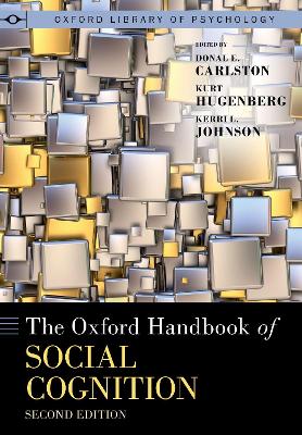 The Oxford Handbook of Social Cognition, Second Edition - Carlston, Donal E (Editor), and Hugenberg, Kurt, Professor (Editor), and Johnson, Kerri L, Professor (Editor)