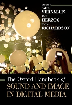 The Oxford Handbook of Sound and Image in Digital Media - Vernallis, Carol (Editor), and Herzog, Amy (Editor), and Richardson, John (Editor)