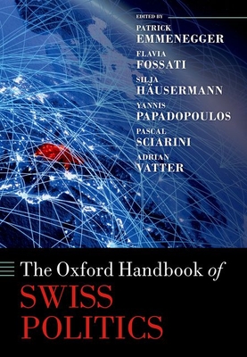The Oxford Handbook of Swiss Politics - Emmenegger, Patrick (Editor), and Fossati, Flavia (Editor), and Husermann, Sijla (Editor)