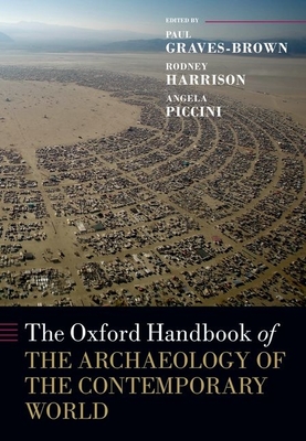 The Oxford Handbook of the Archaeology of the Contemporary World - Graves-Brown, Paul (Editor), and Harrison, Rodney (Editor), and Piccini, Angela (Editor)