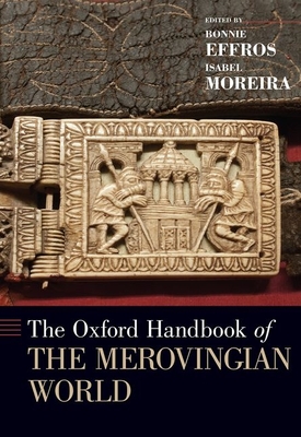 The Oxford Handbook of the Merovingian World - Effros, Bonnie (Editor), and Moreira, Isabel (Editor)