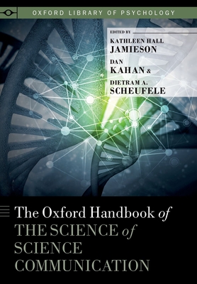The Oxford Handbook of the Science of Science Communication - Jamieson, Kathleen Hall (Editor), and Kahan, Dan (Editor), and Scheufele, Dietram A (Editor)