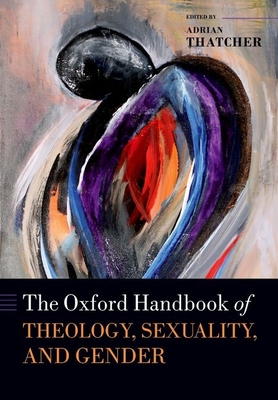 The Oxford Handbook of Theology, Sexuality, and Gender - Thatcher, Adrian (Editor)