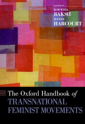 The Oxford Handbook of Transnational Feminist Movements - Baksh, Rawwida (Editor), and Harcourt, Wendy (Editor)