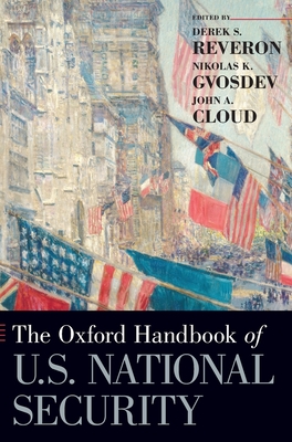 The Oxford Handbook of U.S. National Security - Reveron, Derek S. (Editor), and Gvosdev, Nikolas K. (Editor), and Cloud, John A. (Editor)