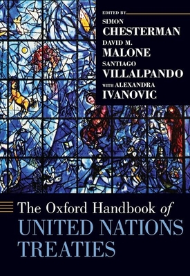 The Oxford Handbook of United Nations Treaties - Chesterman, Simon, and Malone, David M, and Villalpando, Santiago