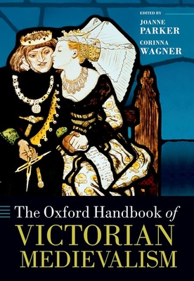The Oxford Handbook of Victorian Medievalism - Parker, Joanne (Editor), and Wagner, Corinna (Editor)
