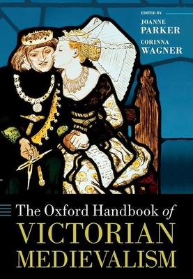 The Oxford Handbook of Victorian Medievalism - Parker, Joanne (Editor), and Wagner, Corinna (Editor)