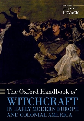 The Oxford Handbook of Witchcraft in Early Modern Europe and Colonial America - Levack, Brian P. (Editor)