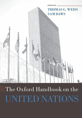 The Oxford Handbook on the United Nations - Weiss, Thomas G (Editor), and Daws, Sam (Editor)