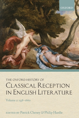 The Oxford History of Classical Reception in English Literature: Volume 2: 1558-1660 - Cheney, Patrick (Editor), and Hardie, Philip (Editor)