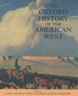 The Oxford History of the American West - Milner, Clyde A, II (Editor), and O'Connor, Carol A (Editor), and Sandweiss, Martha A (Editor)