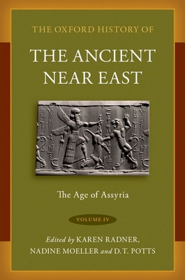 The Oxford History of the Ancient Near East: Volume IV: The Age of Assyria - Radner, Karen (Editor), and Moeller, Nadine (Editor), and Potts, D T (Editor)