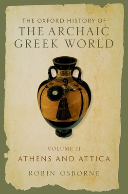 The Oxford History of the Archaic Greek World: Volume II: Athens and Attica - Osborne, Robin