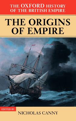 The Oxford History of the British Empire: Volume I: The Origins of Empire: British Overseas Enterprise to the Close of the Seventeenth Century - Canny, Nicholas (Editor), and Low, Alaine (Associate editor), and Louis, Wm Roger (Series edited by)