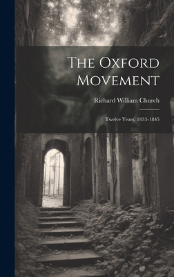 The Oxford Movement: Twelve Years, 1833-1845 - Church, Richard William