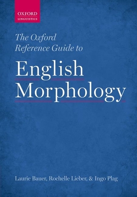 The Oxford Reference Guide to English Morphology - Bauer, Laurie, and Lieber, Rochelle, and Plag, Ingo
