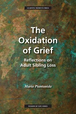The Oxidation of Grief: Reflections on Adult Sibling Loss - Piantanida, Maria
