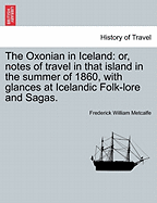 The Oxonian in Iceland: Or, Notes of Travel in That Island in the Summer of 1860, With Glances at Icelandic Folk-Lore and Sagas
