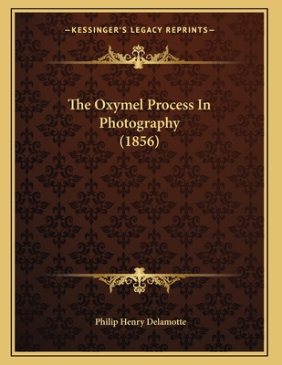 The Oxymel Process in Photography (1856) - DeLamotte, Philip Henry