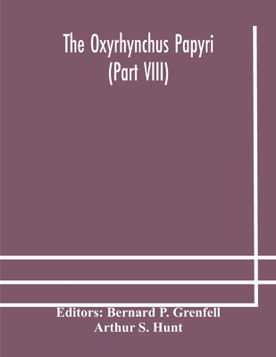 The Oxyrhynchus papyri (Part VIII) - P Grenfell, Bernard (Editor), and S Hunt, Arthur