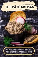 The Pt Artisan: Recipes, Tips, and Techniques for Exquisite Pts at Home