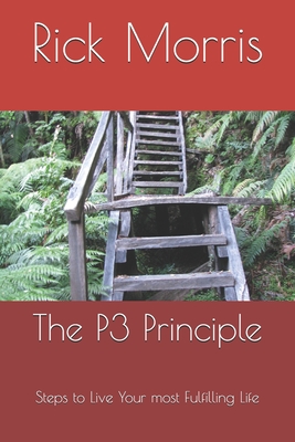 The P3 Principle: Steps to your most fulfilling life - Morris, Rick David