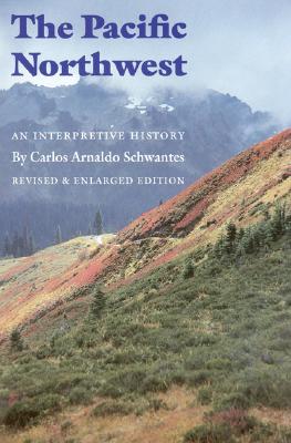 The Pacific Northwest: An Interpretive History (Revised and Enlarged Edition) - Schwantes, Carlos Arnaldo
