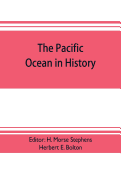 The pacific ocean in history; papers and addresses presented at the Panama-Pacific historical congress, held at San Francisco, Berkeley and Palo Alto, California, July 19-23, 1915