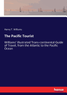 The Pacific Tourist: Williams' illustrated Trans-continental Guide of Travel, from the Atlantic to the Pacific Ocean