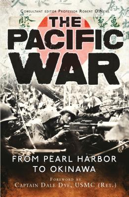 The Pacific War: From Pearl Harbor to Okinawa - Dye, Dale (Foreword by), and Smith, Carl (Contributions by), and Stille, Mark (Contributions by)