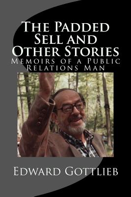 The Padded Sell and Other Stories: Memoirs of Edward Gottlieb, Public Relations Man - Gottlieb, Elizabeth a (Editor), and Gottlieb, Richard M, MD, and Gottlieb, Edward