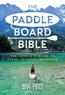 The Paddleboard Bible: The complete guide to stand-up paddleboarding