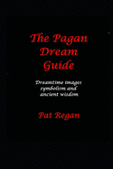 The Pagan Dream Guide: Dreamtime Images Symbolism and Ancient Wisdom