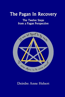 The Pagan In Recovery: The Twelve Steps From A Pagan Perspective - Hebert, Deirdre A