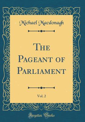 The Pageant of Parliament, Vol. 2 (Classic Reprint) - MacDonagh, Michael