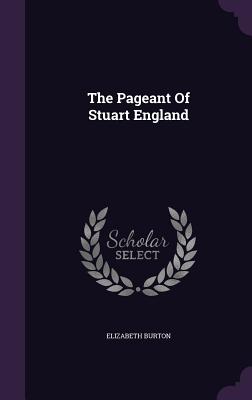 The Pageant Of Stuart England - Burton, Elizabeth