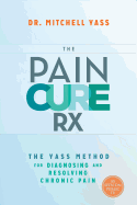 The Pain Cure RX: The Yass Method for Diagnosing and Resolving Chronic Pain